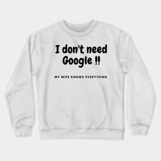 I don't need Google, my wife knows everything Crewneck Sweatshirt